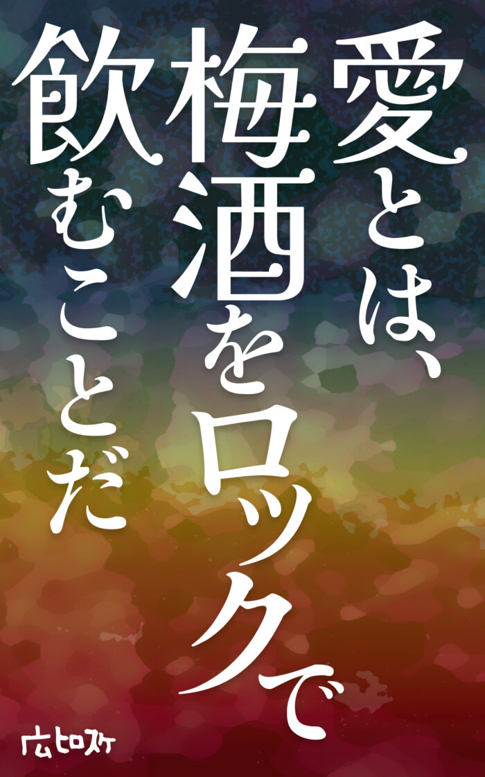 愛とは、梅酒をロックで飲むことだ©︎広ヒロスケ Amazon Kindleストア99円 Kindle Unlimited対応